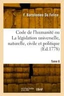 Code de l'Humanité Ou La Législation Universelle, Naturelle, Civile Et Politique. Tome 6