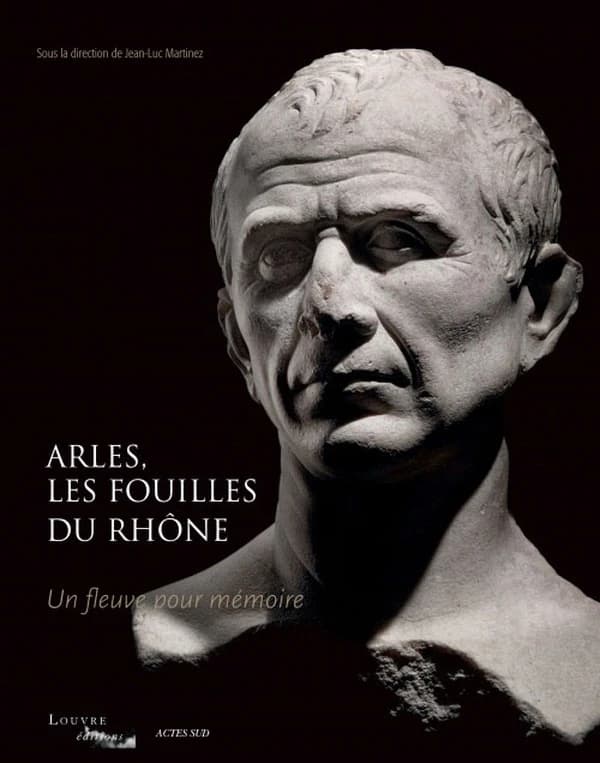 Arles, les fouilles du Rhône : un fleuve pour mémoire : [album de l'exposition, Paris, Musée du Louvre, 9 mars-25 juin 2012]