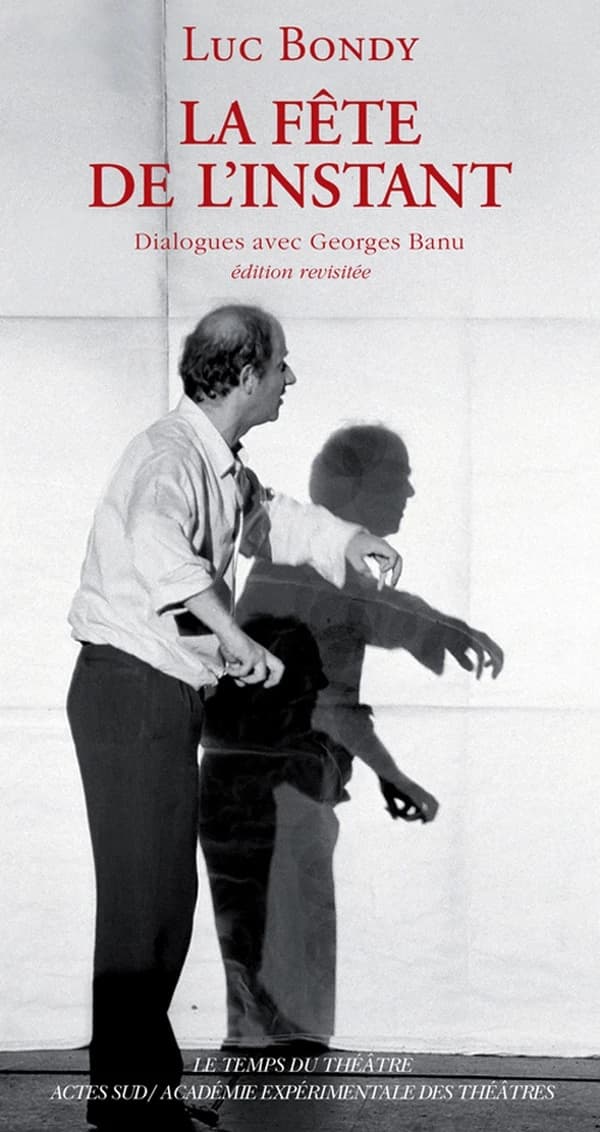 La fête de l'instant : dialogue avec Georges Banu (Éd. revisitée) Luc Bondy