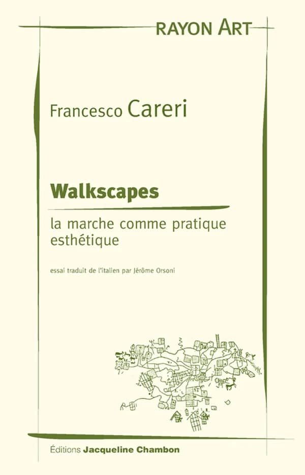 Walkscapes : la marche comme pratique esthétique ([Éd. française]) Francesco Careri ; essai traduit de l'italien par Jérôme Orsoni ; [préface de Gilles A. Tiberghien]