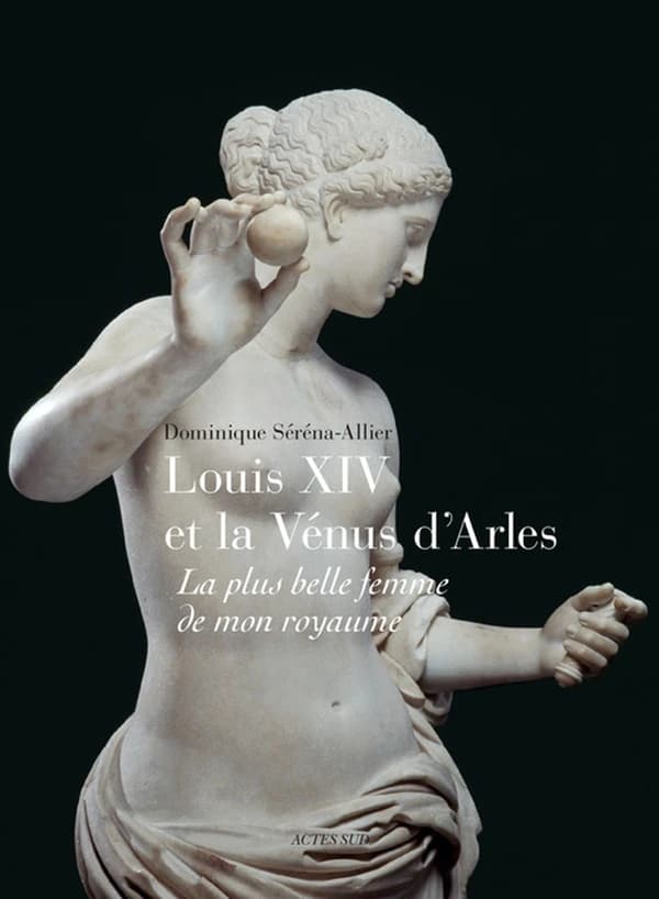 Louis XIV et la Vénus d'Arles : la plus belle femme de mon royaume