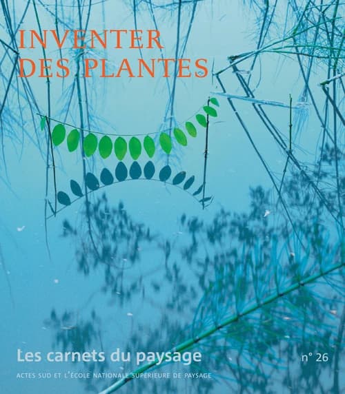 Les Carnets du paysage n° 26 : Inventer des Plantes