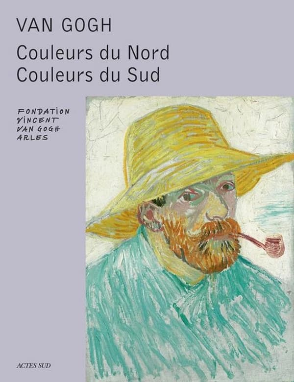 Van Gogh, couleurs du Nord, couleurs du Sud : [exposition, Arles], Fondation Vincent Van Gogh Arles, [4 avril-31 août 2014]