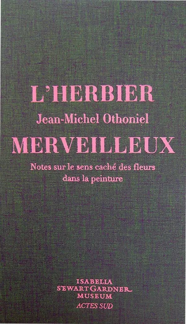 L'herbier merveilleux : notes sur le sens caché des fleurs dans la peinture (Nouvelle éd.) Jean-Michel Othoniel