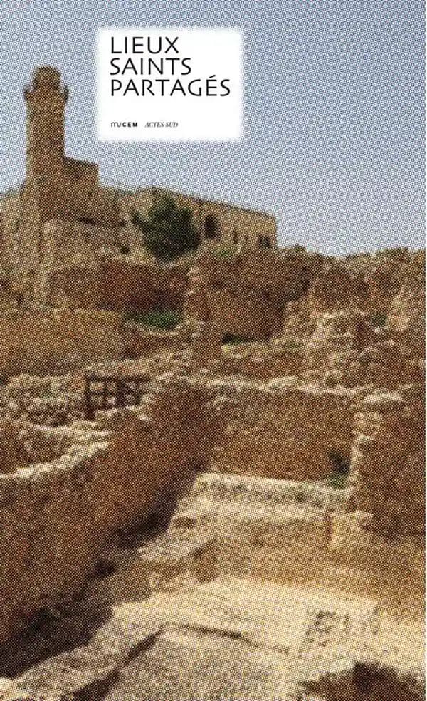 Lieux saints partagés : [exposition, Marseille, Musée des civilisations de l'Europe et de la Méditerranée, MUCEM, 29 avril-31 août 2015]