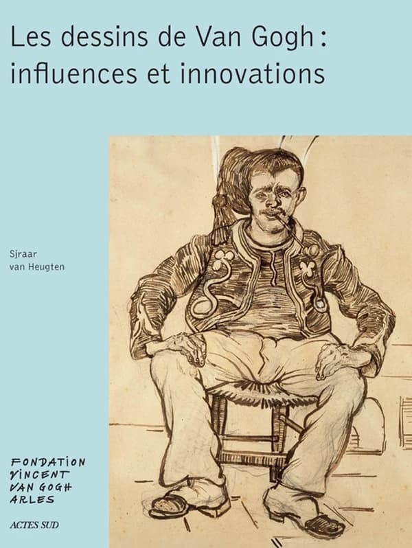 Les dessins de Van Gogh : influences et innovations : [exposition, Arles, Fondation Vincent Van Gogh Arles, 12 juin-20 septembre 2015]