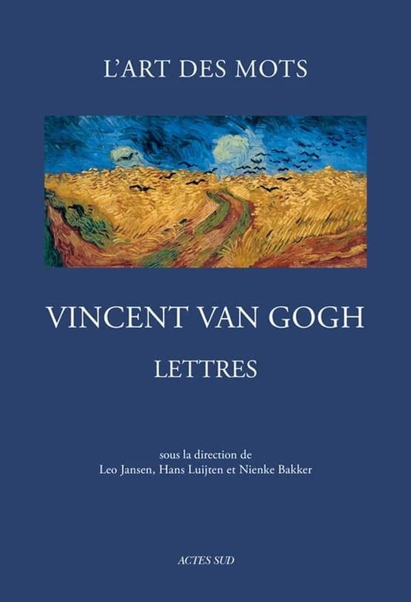 Lettres de Vincent Van Gogh : l'art des mots : 1872-1890, 265 lettres et 110 dessins originaux