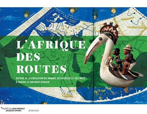 L'Afrique des routes : histoire de la circulation des hommes, des richesses et des idées à travers le continent africain : [publié à l'occasion de l'exposition éponyme présentée au Musée du quai Branly-Jacques Chirac, Paris, 31 janvier-12 novembre 2017]