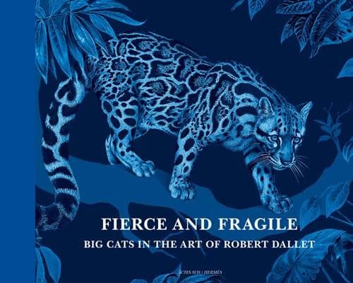 Fierce and fragile : big cats in the art of Robert Dallet : [exhibition, Greenwich (Conn.), Bruce Museum, January 2016]