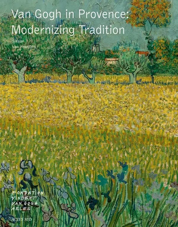 Van Gogh in Provence : modernizing tradition : [exhibition, Arles, Fondation Vincent Van Gogh Arles, May 14-September 11, 2016]