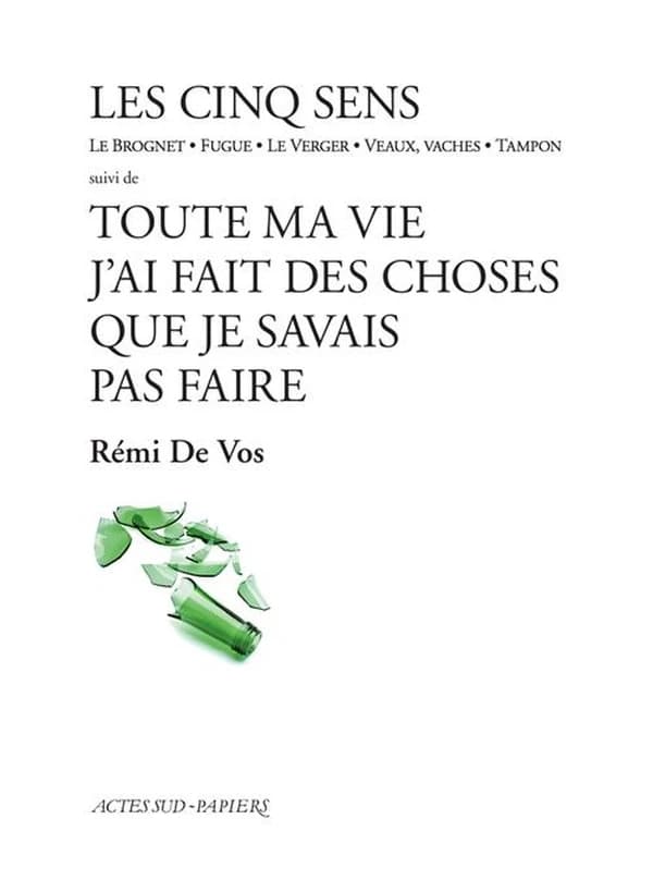 Les cinq sens : le brognet, fugue, le verger, veaux, vaches, tampons ; suivi de Toute ma vie j'ai fait des choses que je savais pas faire