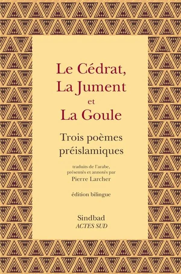 Le cédrat, la jument et la goule : trois poèmes préislamiques de ‘Alqama b. ‘Abada, Khidâsh b. Zuhayr et Ta'abbata Sharran (Éd. bilingue) traduits de l'arabe, présentés et annotés par Pierre Larcher