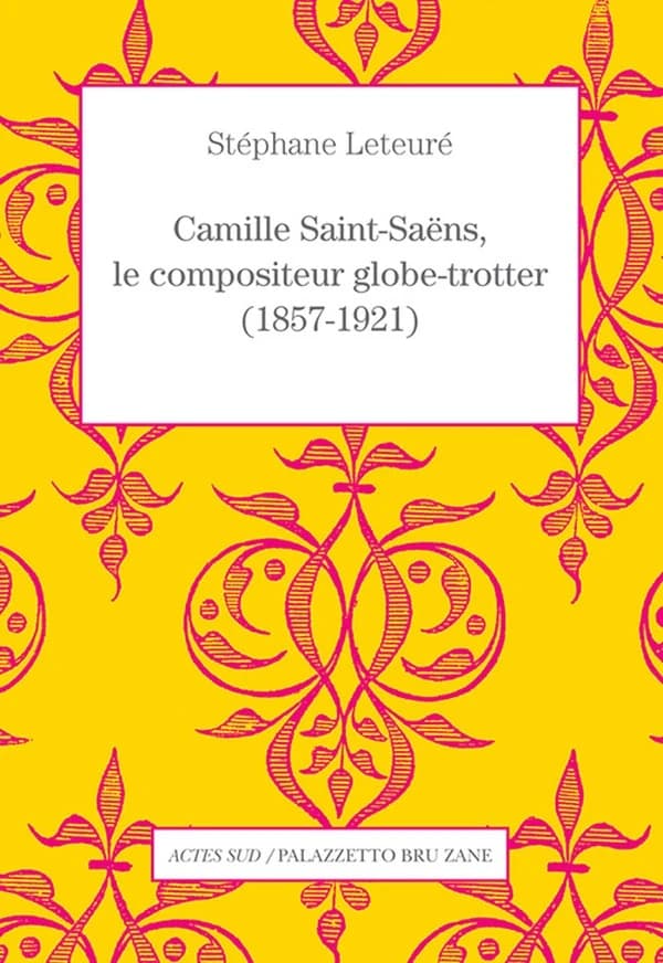 Camille Saint-Saëns, le compositeur globe-trotter, 1857-1921