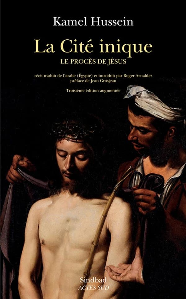 La cité inique : le procès de Jésus (3e éd. augmentée de deux chapitres) Kamel Hussein ; récit traduit de l'arabe (Égypte) et introduit par Roger Arnaldez ; préface de Jean Grosjean
