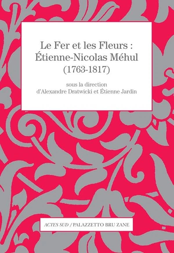 Le fer et les fleurs : Étienne-Nicolas Méhul, 1763-1817