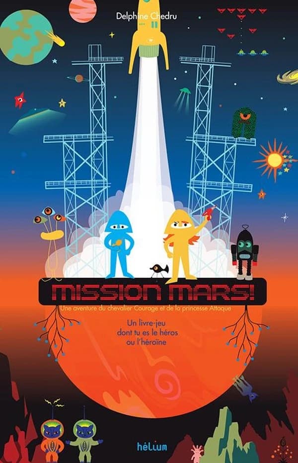 Mission Mars ! : une aventure du chevalier Courage et de la princesse Attaque : un livre-jeu dont tu es le héros ou l'héroïne