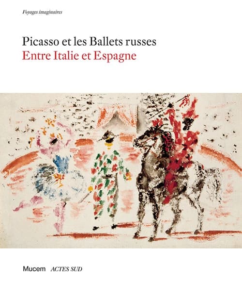 Picasso et les Ballets russes : entre Italie et Espagne : voyages imaginaires : [exposition, Marseille, Musée des civilisations de l'Europe et de la Méditerranée, 16 février-24 juin 2018]
