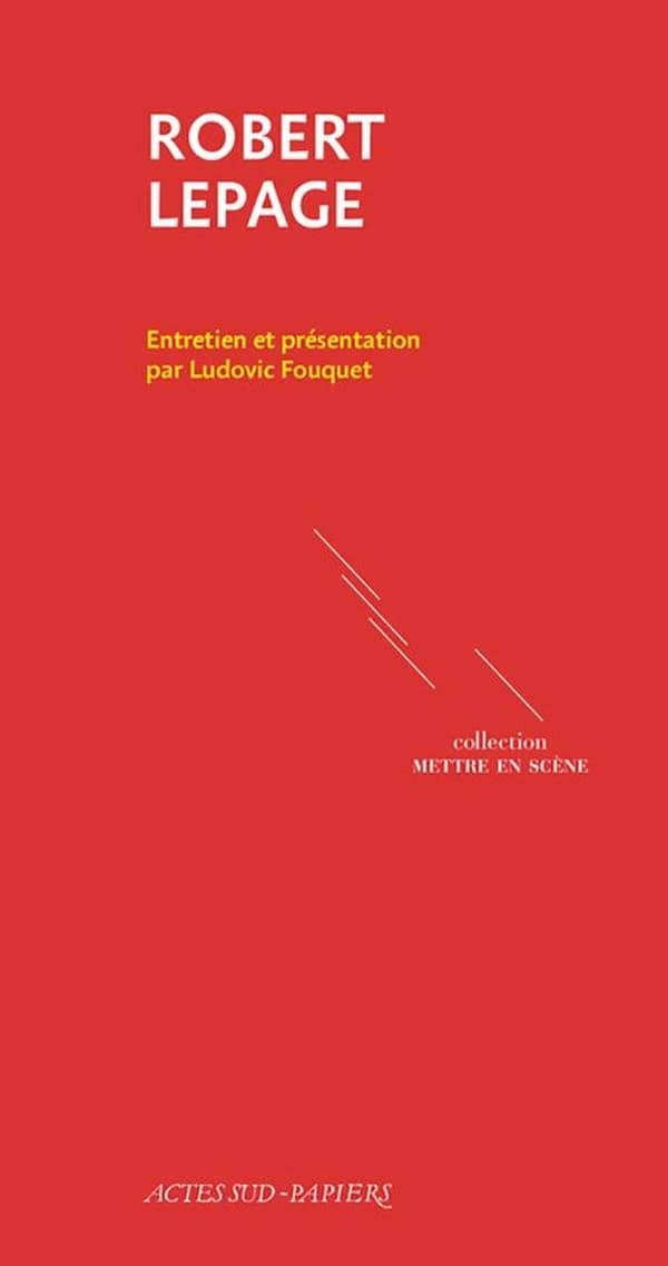 Robert Lepage : entretien et présentation par Ludovic Fouquet