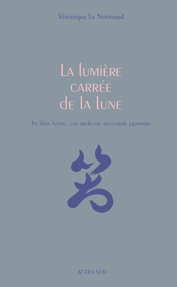 La lumière carrée de la lune : jin shin jyutsu, une médecine ancestrale japonaise