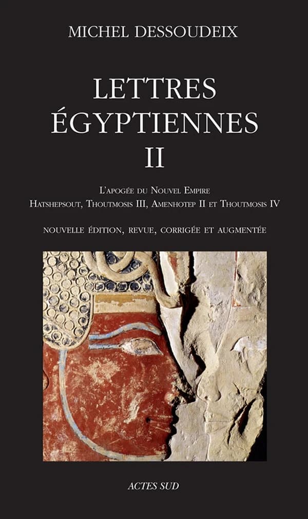 Lettres égyptiennes. II, L'apogée du Nouvel Empire : Hatshepsout, Thoutmosis III, Amenhotep II et Thoutmosis IV (Nouvelle éd. revue, corrigée et augmentée) Michel Dessoudeix ; [sous la direction d'Aude Gros de Beler]