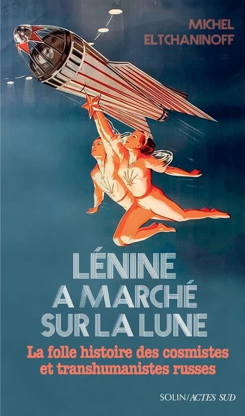 Lénine a marché sur la lune : la folle histoire des cosmistes et transhumanistes russes : la folle histoire des cosmistes et transhumanistes russes : essai