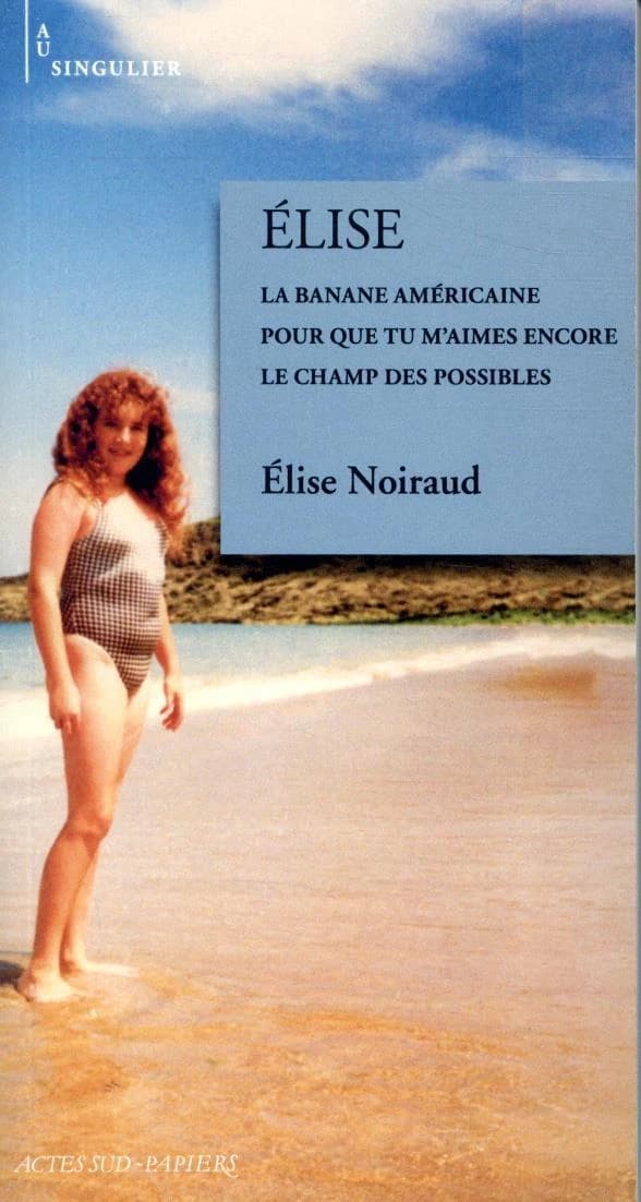 Élise : La banane américaine ; Pour que tu m'aimes encore ; Le champ des possibles