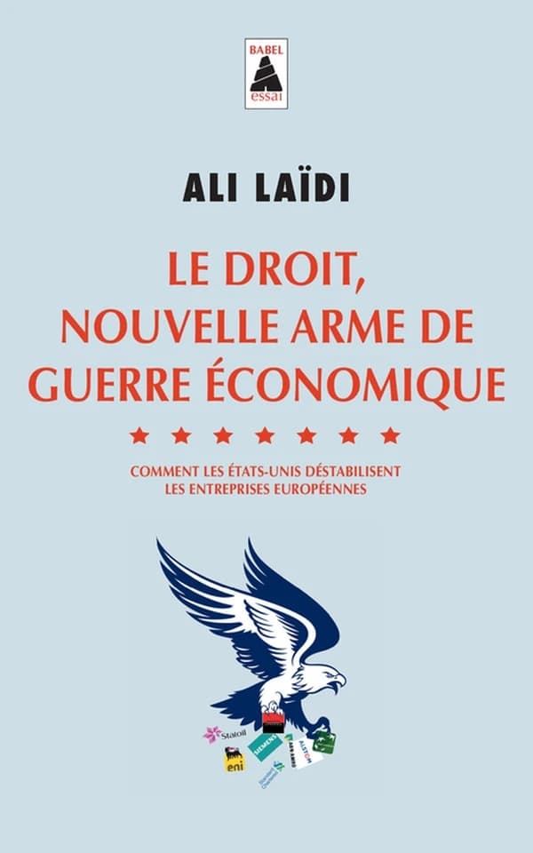 Le droit, nouvelle arme de guerre économique : comment les États-Unis déstabilisent les entreprises européennes : essai