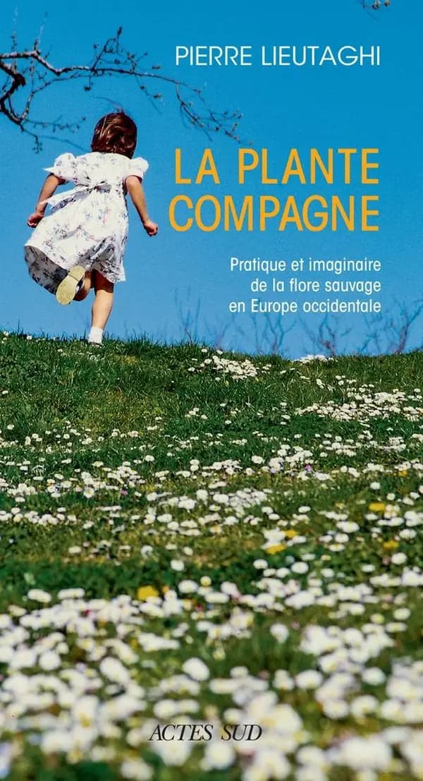La plante compagne : pratique et imaginaire de la flore sauvage en Europe occidentale (Nouvelle éd.) Pierre Lieutaghi