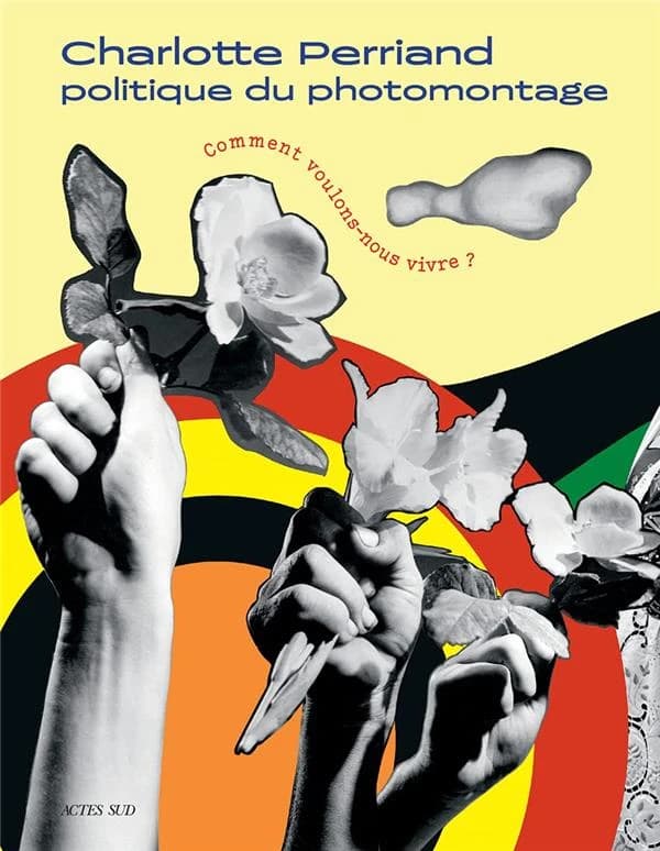 Charlotte Perriand : politique du photomontage : comment voulons-nous vivre ? : [exposition, Arles, Monoprix, 5 juillet-26 septembre 2021]