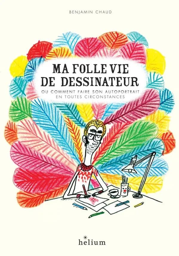 Ma folle vie de dessinateur : ou comment faire son autoportrait en toutes circonstances