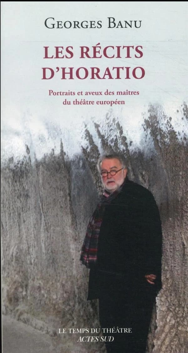 Les récits d'Horatio : portraits et aveux des maîtres du théâtre européen