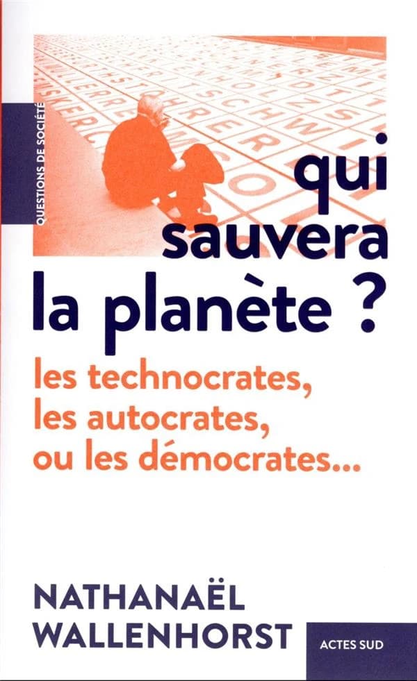 Qui sauvera la planète ? : les technocrates, les autocrates, ou les démocrates...