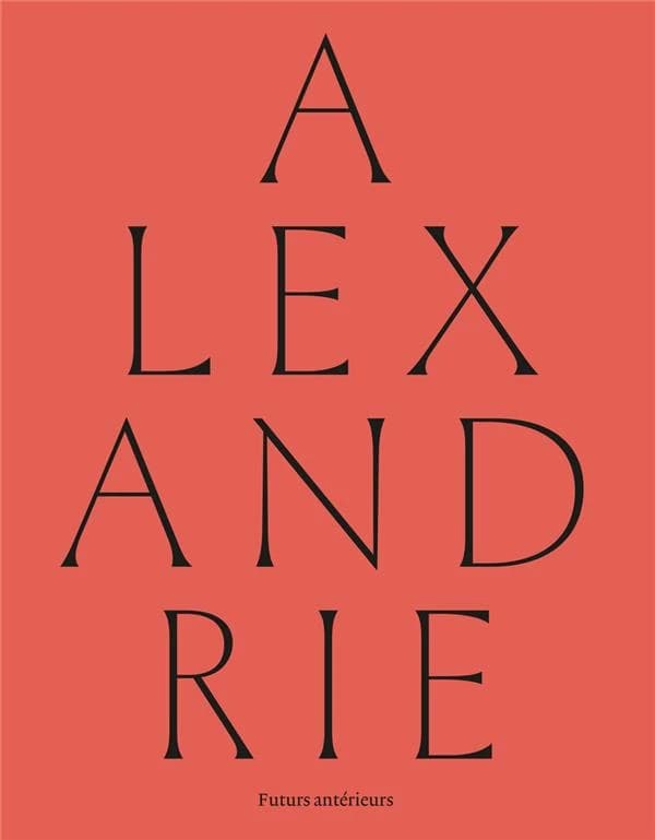 Alexandrie : futurs antérieurs : [exposition, Bruxelles, Bozar, 30 septembre 2022-8 janvier 2023, Marseille, Mucem, 8 février-8 mai 2023]