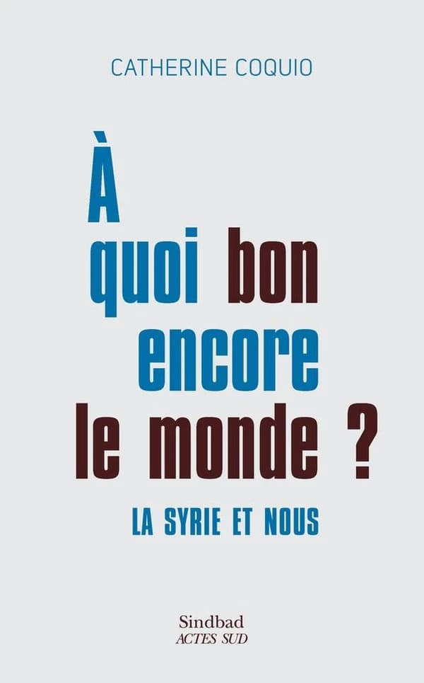 À quoi bon encore le monde ? : la Syrie et nous