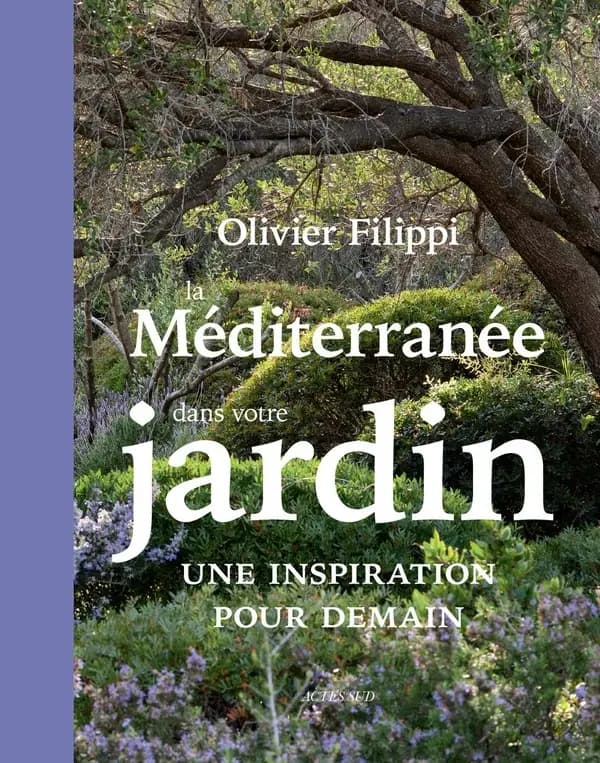 La Méditerranée dans votre jardin : une inspiration pour le futur ([Nouvelle éd.]) Olivier Filippi
