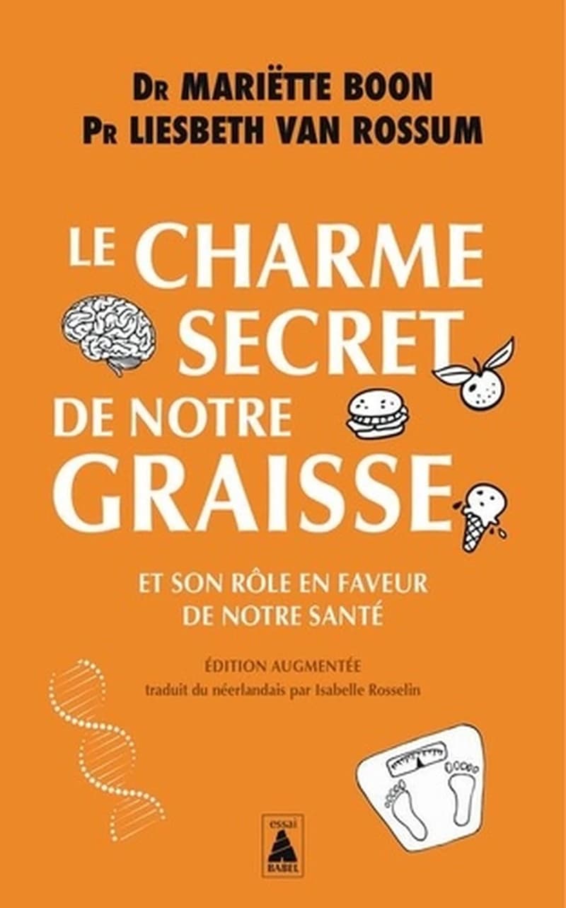 Le charme secret de notre graisse : et son rôle en faveur de notre santé (Éd. augmentée) Dr Mariëtte Boon, Pr Liesbeth van Rossum ; essai traduit du néerlandais par Isabelle Rosselin