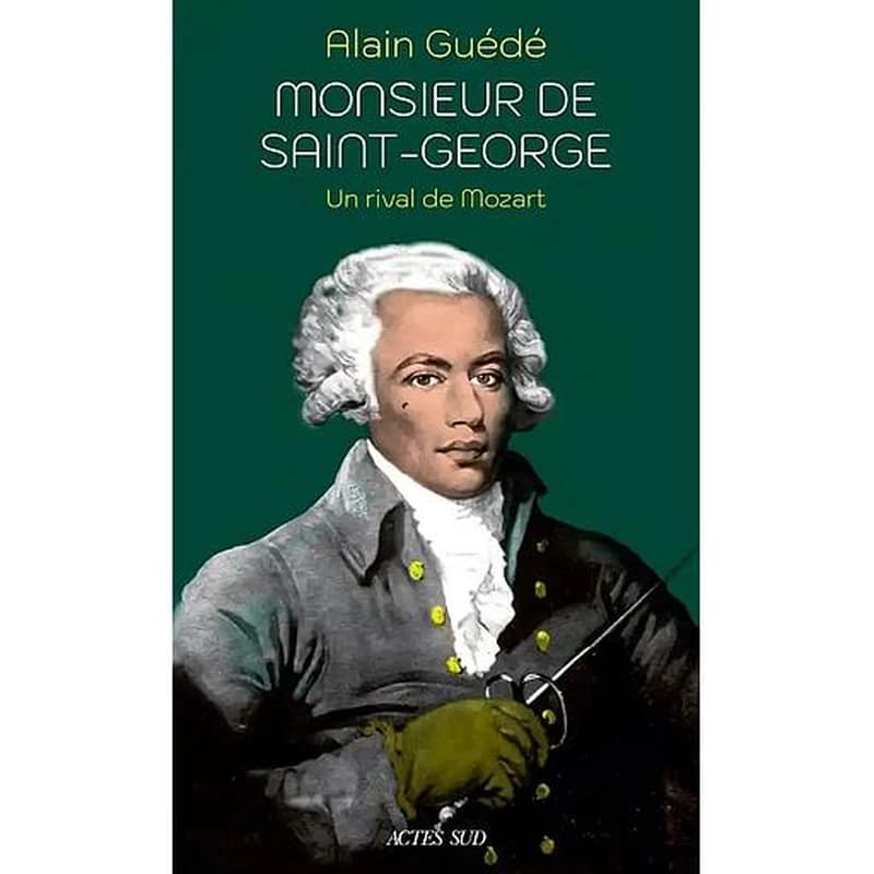 Monsieur de Saint-George : un rival de Mozart : biographie (Nouvelle éd. revue et augmentée) Alain Guédé
