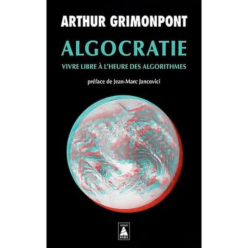 Algocratie : vivre libre à l'heure des algorithmes : essai