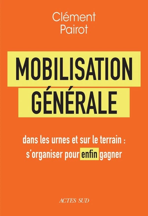 Mobilisation générale : dans les urnes et sur le terrain, s'organiser pour enfin gagner (1re édition) Clément Pairot