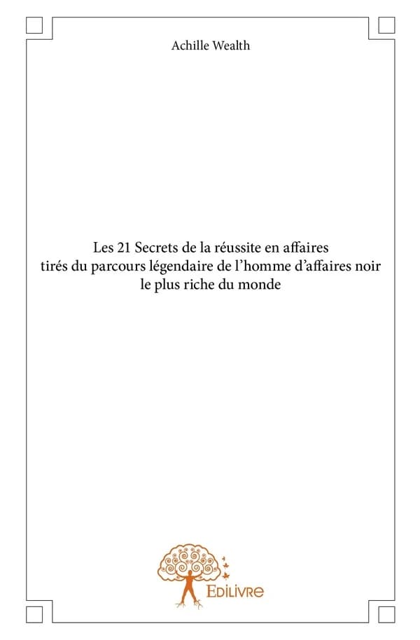 Les 21 secrets de la réussite en affaires tirés du parcours légendaire de l'homme d'affaires noir le plus riche du monde
