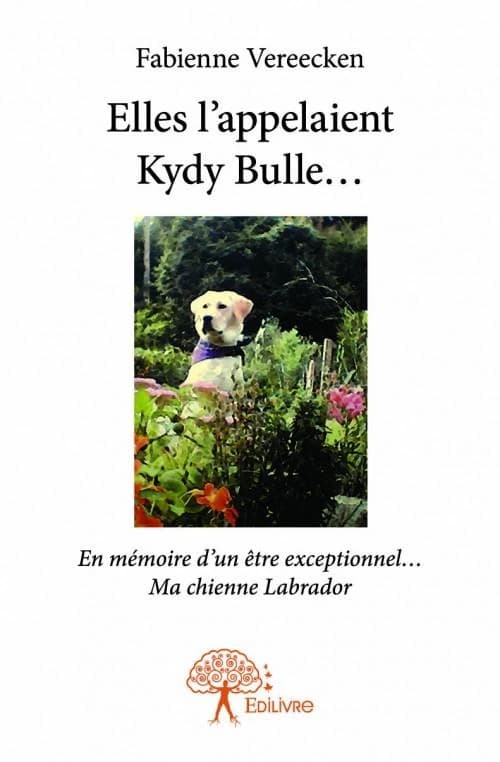 Elles l'appelaient Kydy Bulle : en mémoire d'un être exceptionnel, ma chienne labrador