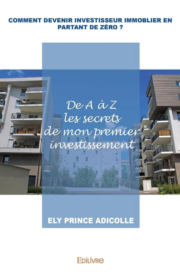 Comment devenir investisseur immobilier en partant de zéro? : de A à Z , les secrets de mon premier investissement