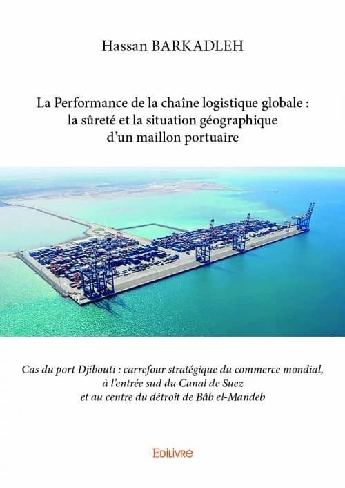 La performance de la chaîne logistique globale : la sûreté et la situation géographique d'un maillon portuaire : cas du port de Djibouti, carrefour stratégique du commerce mondial à l'entrée sud du canal de Suez et au centre du détroit de Bâb-el-Mandeb