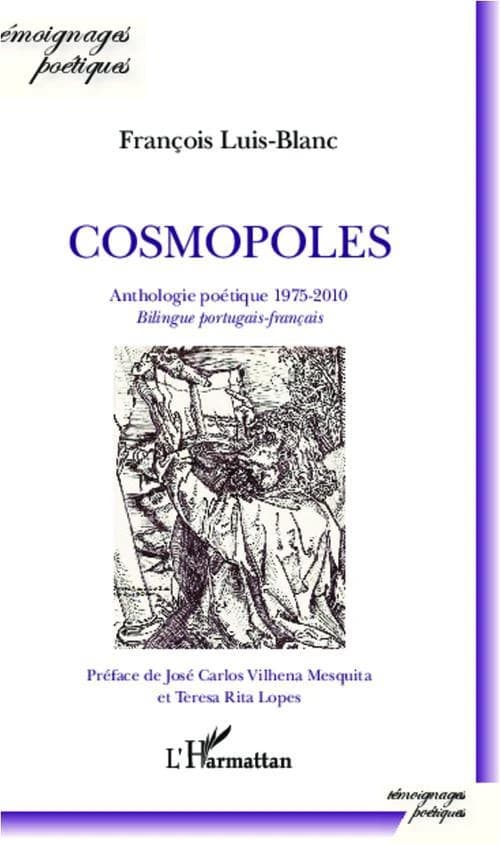 Cosmopoles : anthologie poétique, 1975-2010 ([Éd.] bilingue portugais-français) François Luis-Blanc ; préfacé par José Carlos Vilhena Mesquita et Teresa Rita Lopes