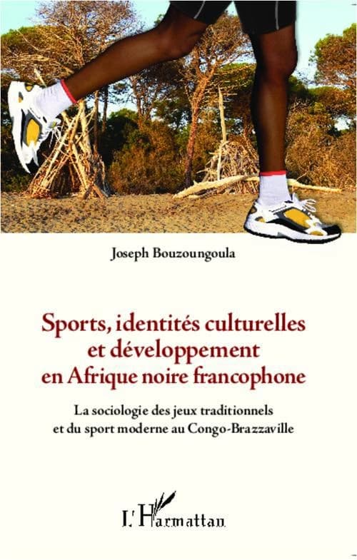 Sports, identités culturelles et développement en Afrique noire francophone : la sociologie des jeux traditionnels et du sport moderne au Congo-Brazzaville