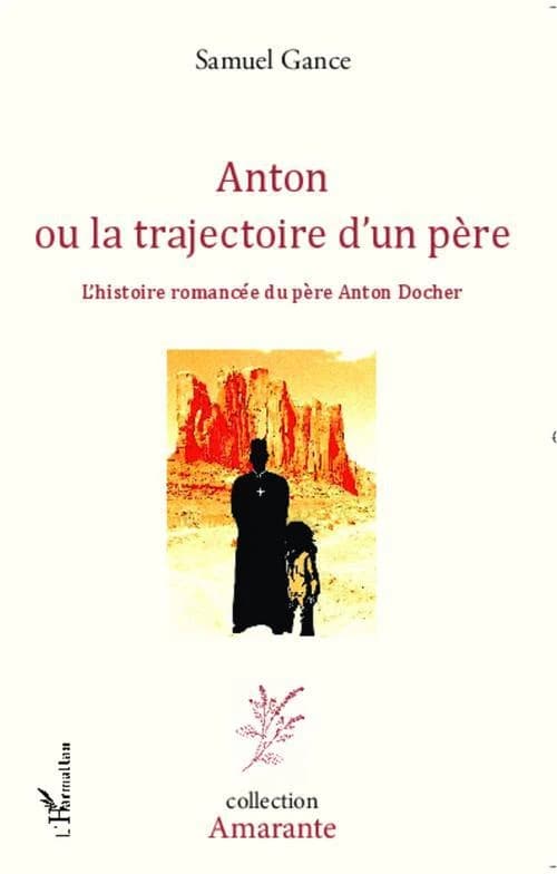 Anton ou La trajectoire d'un père : l'histoire romancée du père Anton Docher