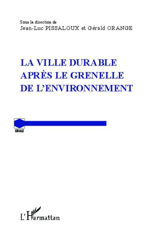 La ville durable après le Grenelle de l'environnement : actes du colloque du GRALE qui s'est tenu à l'Université Paris I-Panthéon-Sorbonne les 14 et 15 septembre 2011