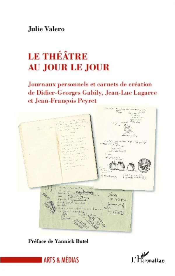Le théâtre au jour le jour : journaux personnels et carnets de création de Didier-Georges Gabily, Jean-Luc Lagarce et Jean-François Peyret