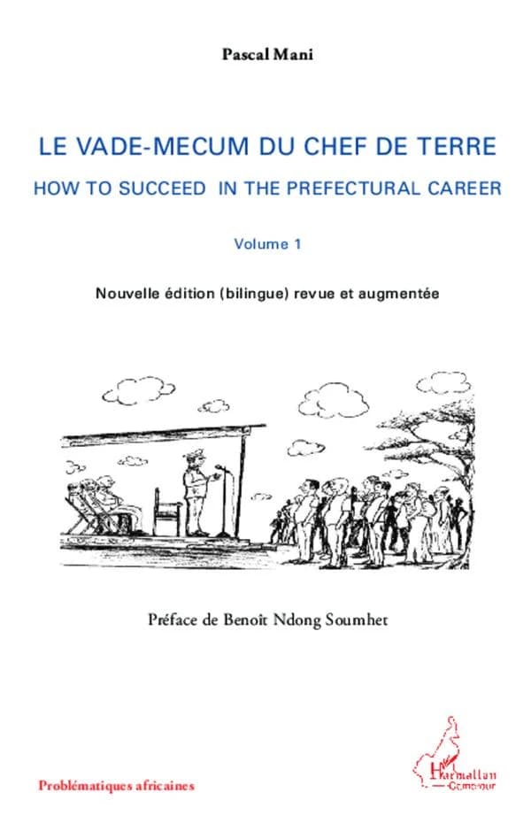 Le vade-mecum du chef de terre : how to succeed in the prefectural career. Volume 1 (Nouvelle éd. bilingue revue et augmentée) Pascal Mani ; préface de Benoît Ndong Soumhet
