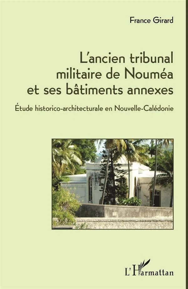 L'ancien tribunal militaire de Nouméa et ses bâtiments annexes : étude historico-architecturale en Nouvelle-Calédonie